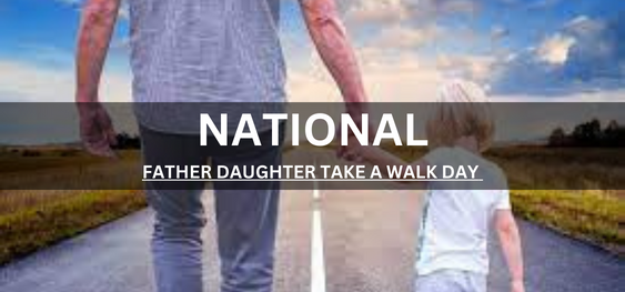NATIONAL FATHER DAUGHTER TAKE A WALK DAY [ राष्ट्रीय पिता की बेटी एक दिन की सैर करें]